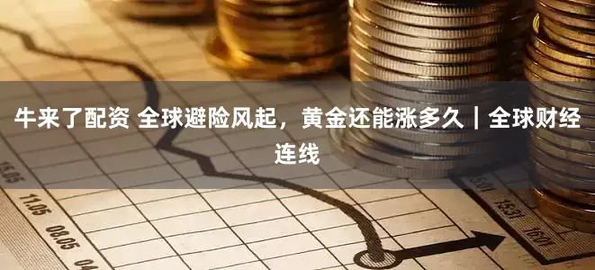 牛来了配资 全球避险风起，黄金还能涨多久｜全球财经连线