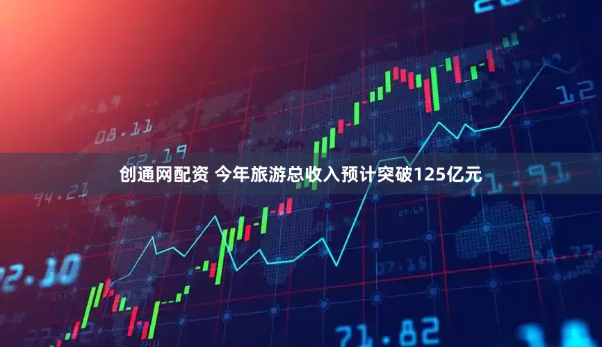 创通网配资 今年旅游总收入预计突破125亿元